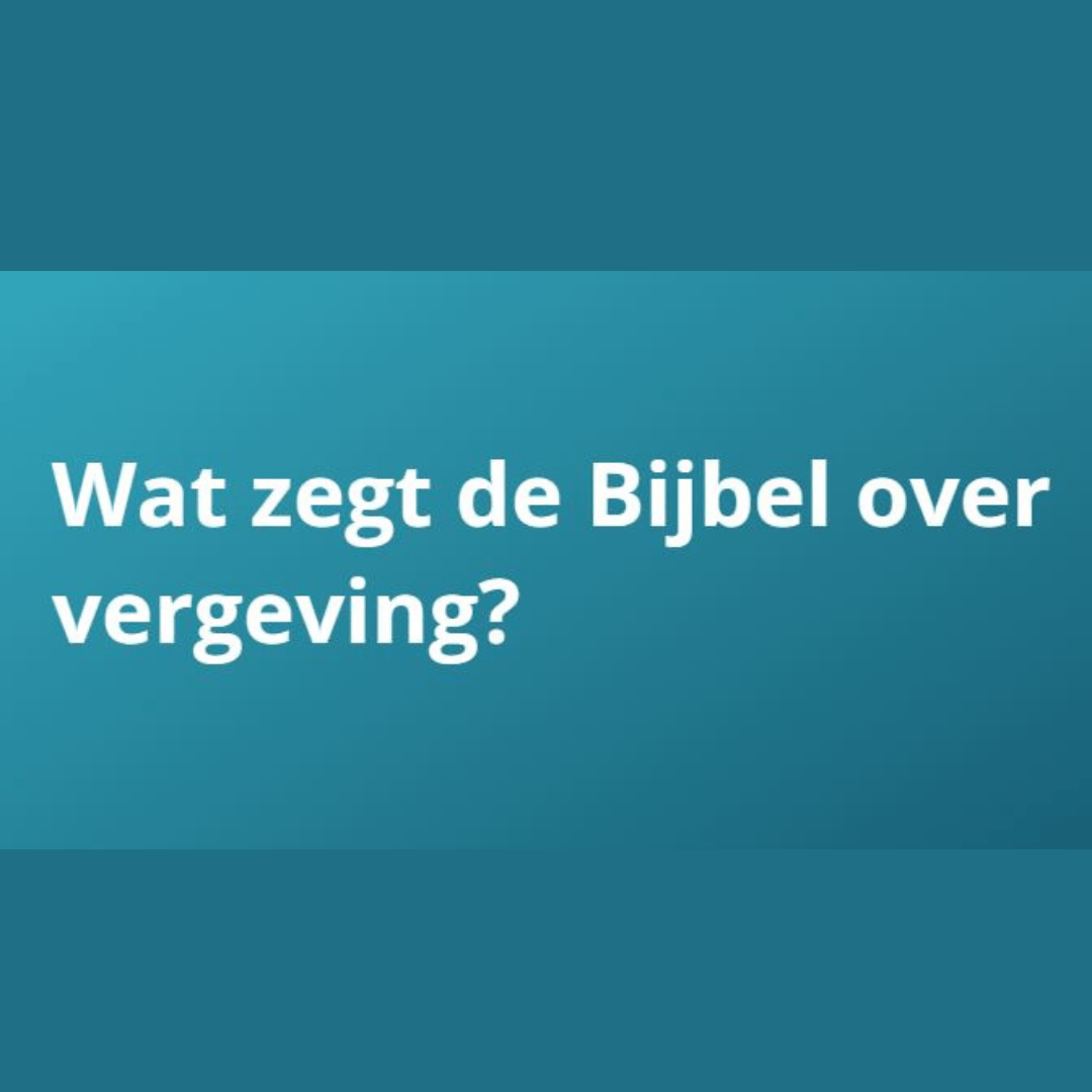 Wat zegt de Bijbel over vergeving?